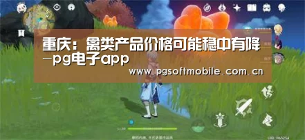 重庆:禽类产品价格可能稳中有降-pg电子app(图3) pg电子下载