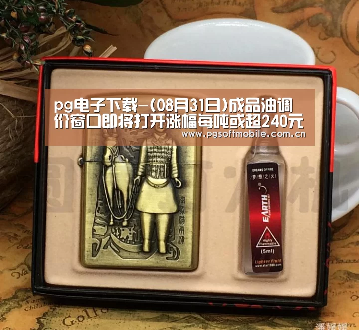 pg电子下载-(08月31日)成品油调价窗口即将打开涨幅每吨或超240元(图3) pg电子app