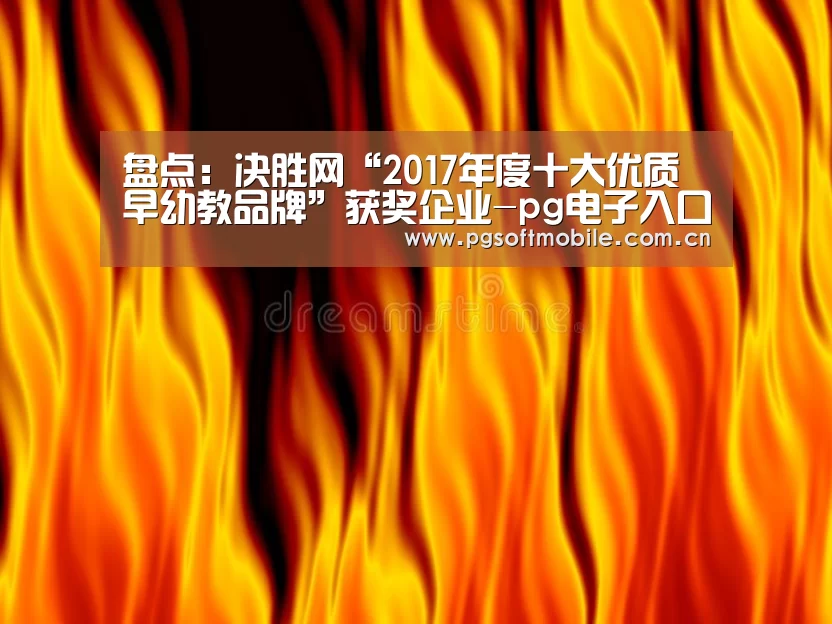 盘点:决胜网“2017年度十大优质早幼教品牌”获奖企业-pg电子入口(图1) pg电子
