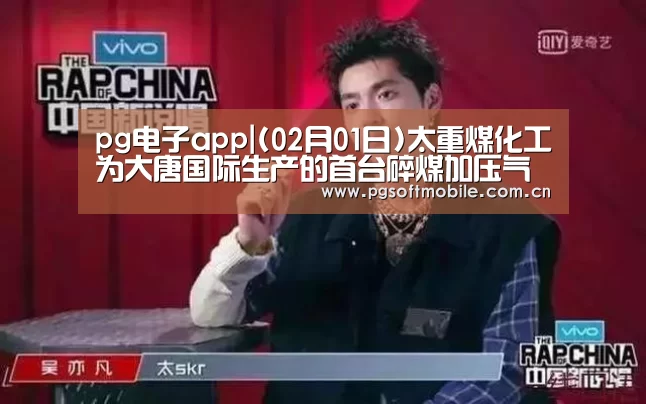 pg电子app|(02月01日)太重煤化工为大唐国际生产的首台碎煤加压气化炉完工(图2) pg电子app