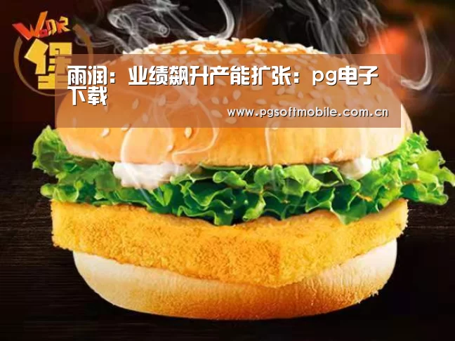 雨润:业绩飙升产能扩张:pg电子下载(图4) pg电子入口